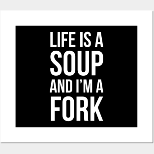 Life Is A Soup And I'm A Fork Posters and Art